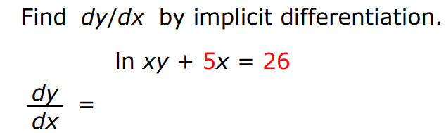 Find dy/dx by implicit differentiation. ln xy + 5x = 26 dy dx = 