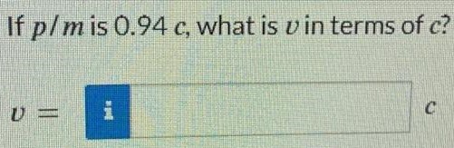 If p/m is 0.94 c, what is v in terms of c? v = c