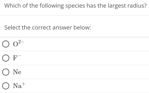 Which of the following species has the largest radius? Select the correct answer below: O2− F− Ne Na+ 