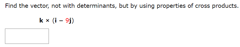 Find the vector, not with determinants, but by using properties of cross products. k×(i − 9j)