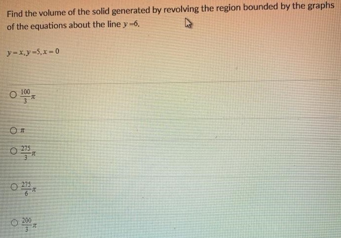 Find the volume of the solid generated by revolving the region bounded by the graphs of the equations about the line y = 6. y = x, y = 5, x = 0 1003π π 2753π 2756π 2003π