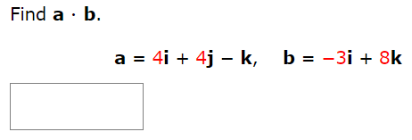 Find a⋅b. a = 4i + 4j − k, b = −3i + 8k 