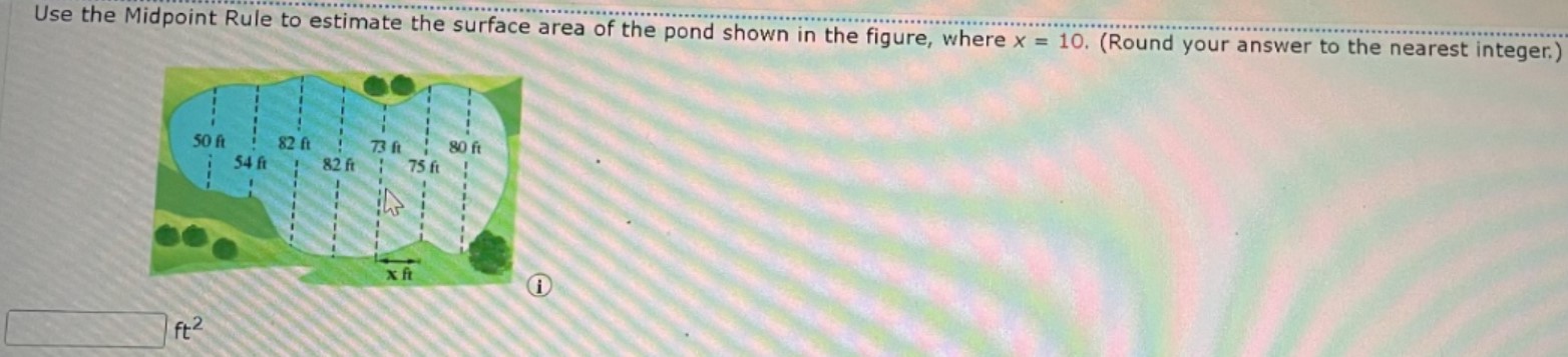 Use the Midpoint Rule to estimate the surface area of the pond shown in the figure, where x = 10. (Round your answer to the nearest integer.) ft2 