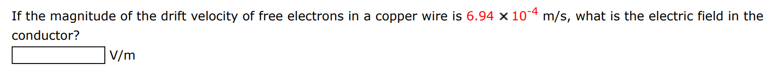 If the magnitude of the drift velocity of free electrons in a copper wire is 6.94×10−4 m/s, what is the electric field in the conductor? V/m 