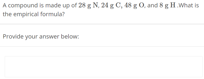 A compound is made up of 28 g N, 24 g C, 48 g O, and 8 g H. What is the empirical formula? Provide your answer below: 