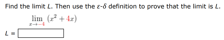 Find the limit L. Then use the ε−δ definition to prove that the limit is L. limx→−4 (x2 + 4x) L =