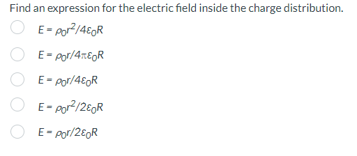 Find an expression for the electric field inside the charge distribution. E = ρ0r2/4ε0R E = ρ0r/4πε0R E = ρ0r/4 ε0R E = ρ0r2 /2 ε0R E = ρ0r/2ε0 R 