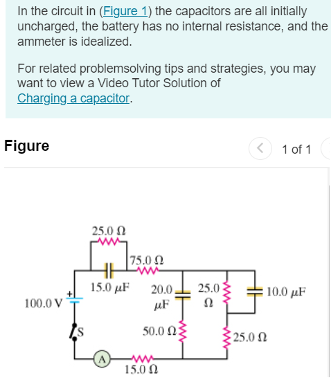 In the circuit in (Figure 1) the capacitors are all initially uncharged, the battery has no internal resistance, and the ammeter is idealized. For related problemsolving tips and strategies, you may want to view a Video Tutor Solution of Charging a capacitor. Figure 1 of 1 Part A Find the reading of the ammeter just after the switch S is closed. Express your answer in amperes. I = A Submit Request Answer Part B Find the reading of the ammeter after the switch has been closed for a very long time. Express your answer in amperes. I = A 