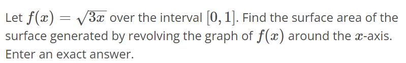 Let f(x) = √3x over the interval [0, 1]. Find the surface area of the surface generated by revolving the graph of f(x) around the x-axis. Enter an exact answer.