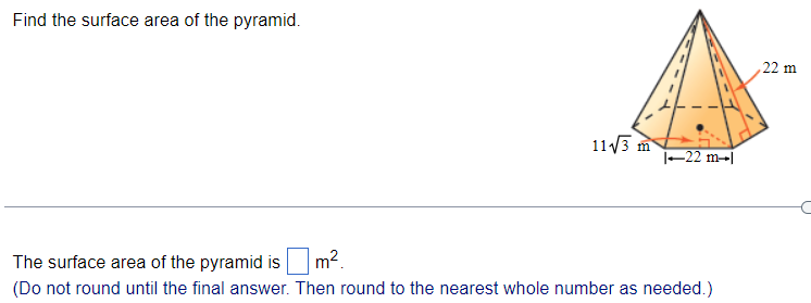 Find the surface area of the pyramid. The surface area of the pyramid is m2. (Do not round until the final answer. Then round to the nearest whole number as needed.) 