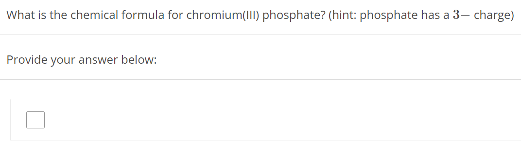 What is the chemical formula for chromium(III) phosphate? (hint: phosphate has a 3- charge) Provide your answer below: 