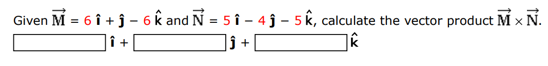 Given M→ = 6 i^ + j^ − 6 k^ and N→ = 5 i^ − 4 j^ − 5 k^, calculate the vector product M→×N→.  i^ + j^ +  k^