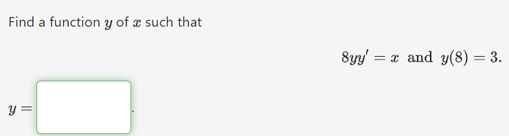 Find a function y of x such that 8yy′ = x and y(8) = 3. y =