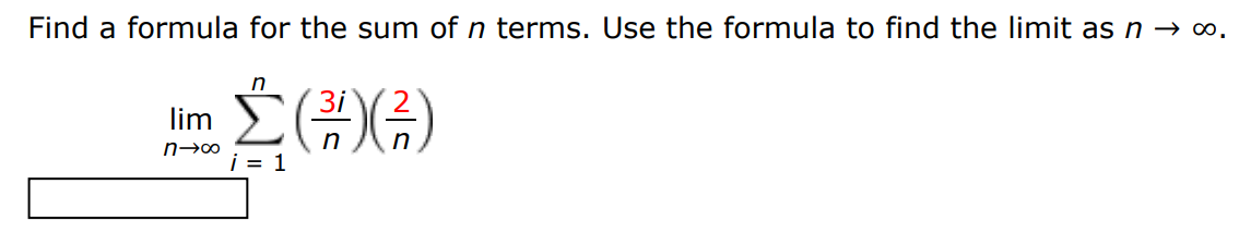 Find a formula for the sum of n terms. Use the formula to find the limit as n→∞. limn→∞ ∑i = 1 n (3i n)(2 n) 