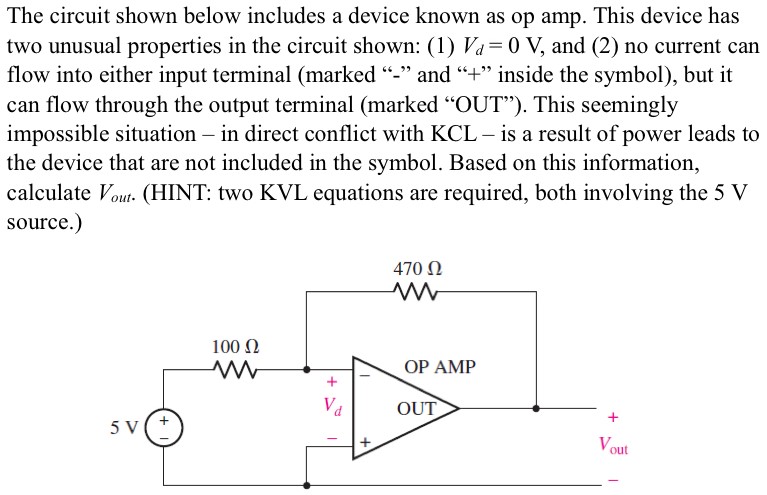 The circuit shown below includes a device known as op amp. This device