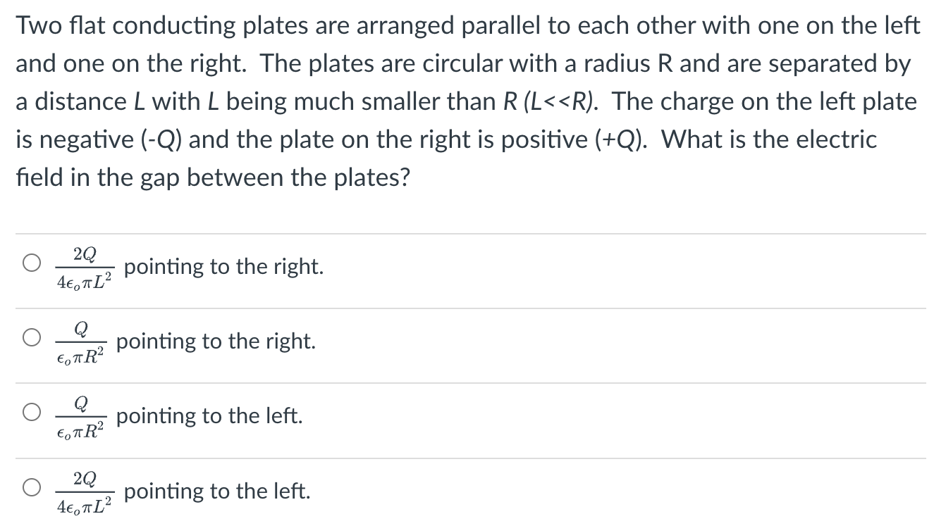 Two flat conducting plates are arranged parallel to each other with one on the left and one on the right. The plates are circular with a radius R and are separated by a distance L with L being much smaller than R(L 