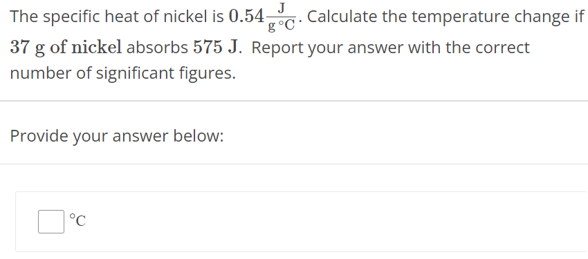 The specific heat of nickel is 0.54 J g∘C. Calculate the temperature change if 37 g of nickel absorbs 575 J. Report your answer with the correct number of significant figures. Provide your answer below: ∘C 