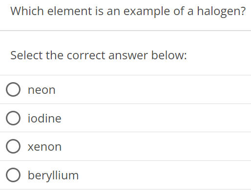 Which element is an example of a halogen? Select the correct answer below: neon iodine xenon beryllium 