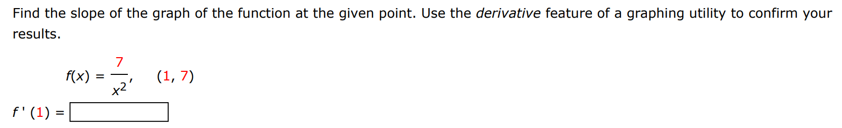 Find the slope of the graph of the function at the given point. Use the derivative feature of a graphing utility to confirm your results. f(x) = 7 x2, (1, 7) f′(1) = 