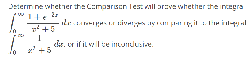 Determine whether the Comparison Test will prove whether the integral ∫-∞ 1 1+e^-2x x^2+2 dx converges or diverges by comparing it to the integral ∫-∞ 1 1 x^2+2 dx, or if it will be inconclusive.