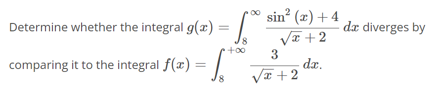 Determine whether the integral g(x) = ∫8 ∞ sin2 (x)+4 √x+2 dx diverges by comparing it to the integral f(x) = ∫8 +∞ 3 √x+2 dx.