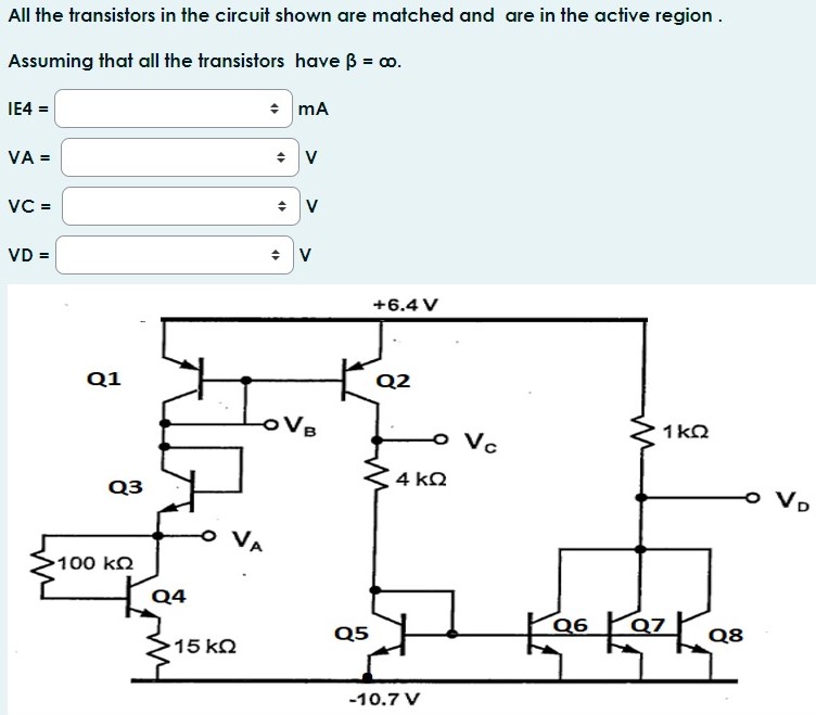 All the transistors in the circuit shown are matched and are in the active region. Assuming that all the transistors have β = ∞. IE4 = mA VA = V VC = V VD = V