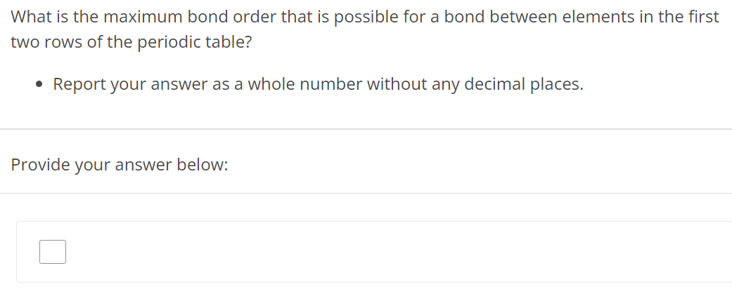 What is the maximum bond order that is possible for a bond between elements in the first two rows of the periodic table? Report your answer as a whole number without any decimal places. Provide your answer below: 