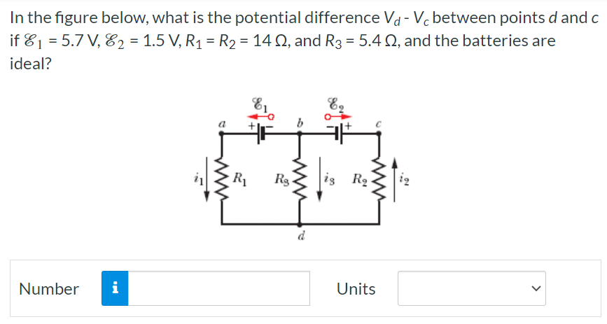 In the figure below, what is the potential difference Vd - Vc between points d and c if ε1 = 5.7 V, ε2 = 1.5 V, R1 = R2 = 14 Ω, and R3 = 5.4 Ω, and the batteries are ideal? Number Units