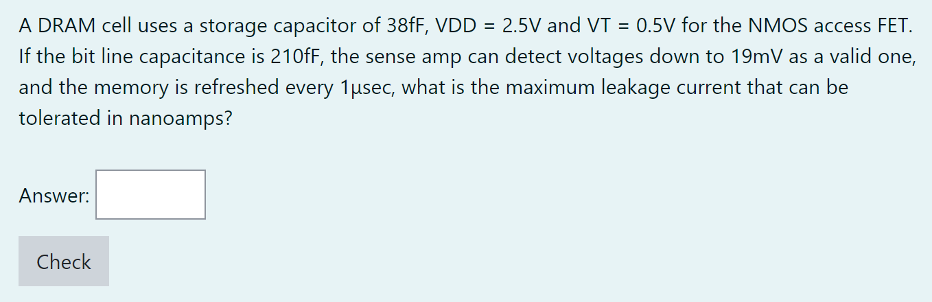 A DRAM cell uses a storage capacitor of 38 fF, VDD = 2.5 V and VT = 0.