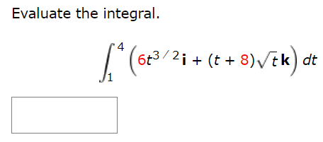 Evaluate the integral. ∫ 1 4 (6t3/2 i + (t + 8)tk)dt