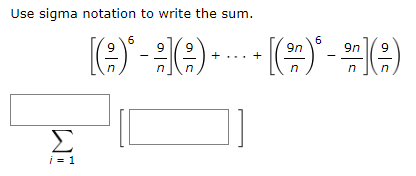 Use sigma notation to write the sum. [(9 n)6 − 9 n](9 n)+⋯+[(9n n)6 − 9n n](9 n) ∑i = 1 