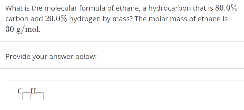 What is the molecular formula of ethane, a hydrocarbon that is 80.0% carbon and 20.0% hydrogen by mass? The molar mass of ethane is 30 g/mol. Provide your answer below: