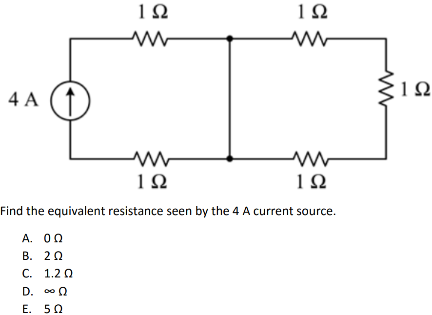 Find the equivalent resistance seen by the 4 A current source. A. 0 Ω B. 2 Ω C. 1.2 Ω D. ∞ Ω E. 5 Ω