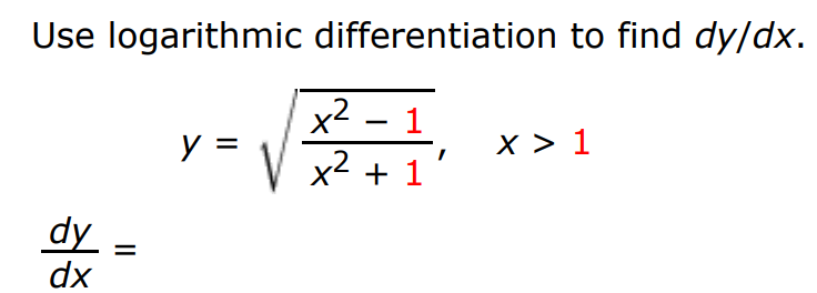 Use logarithmic differentiation to find dy/dx. y = x2−1 x2+1, x > 1 dy dx = 