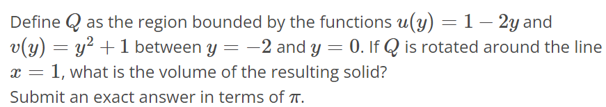 Define Q as the region bounded by the functions u(y) = 1 - 2y and v(y) = y^2 + 1 between y = -2 and y = 0. If Q is rotated around the line x = 1, what is the volume of the resulting solid? Submit an exact answer in terms of π.