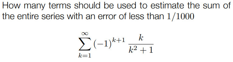 How many terms should be used to estimate the sum of the entire series with an error of less than 1/1000 ∑k = 1∞(−1)k+1 kk2+1