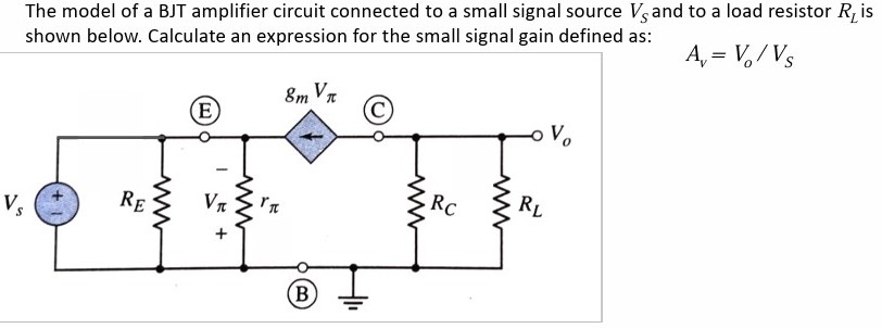 The model of a BJT amplifier circuit connected to a small signal source VS and to a load resistor RL is shown below. Calculate an expression for the small signal gain defined as: Av = Vo/VS