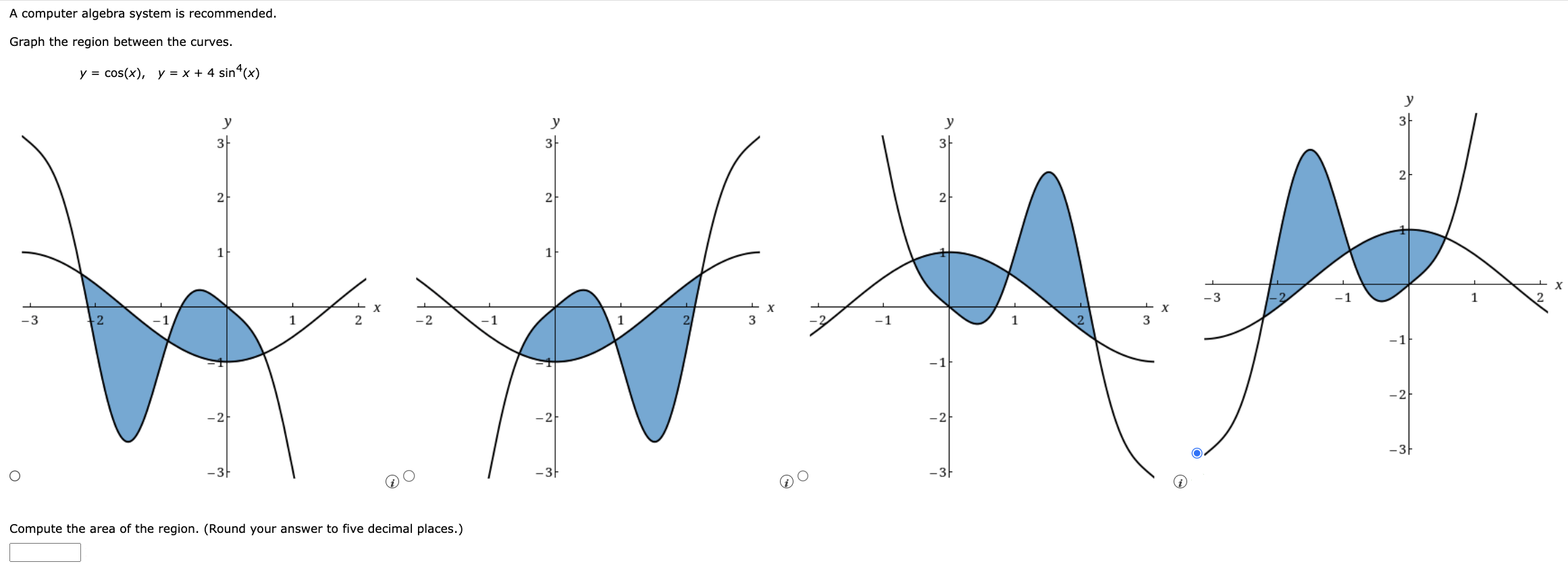 A computer algebra system is recommended. Graph the region between the curves. y = cos⁡(x), y = x + 4sin4⁡(x) (i) Compute the area of the region. (Round your answer to five decimal places.)