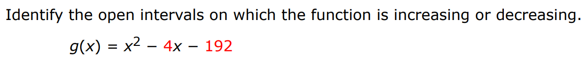 Identify the open intervals on which the function is increasing or decreasing. g(x) = x2 − 4x − 192