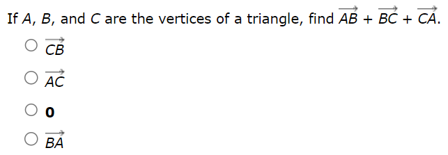 If A, B, and C are the vertices of a triangle, find AB→ + BC→ + CA→. CB→ AC→ 0 BA→