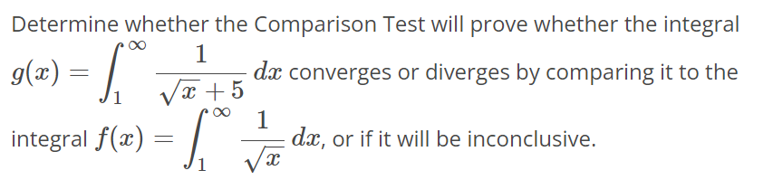 Determine whether the Comparison Test will prove whether the integral ∫1 ∞ 1/√x+5 dx converges or diverges by comparing it to the integral ∫1 ∞ 1/√x dx, or if it will be inconclusive.