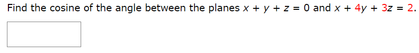 Find the cosine of the angle between the planes x + y + z = 0 and x + 4y + 3z = 2.