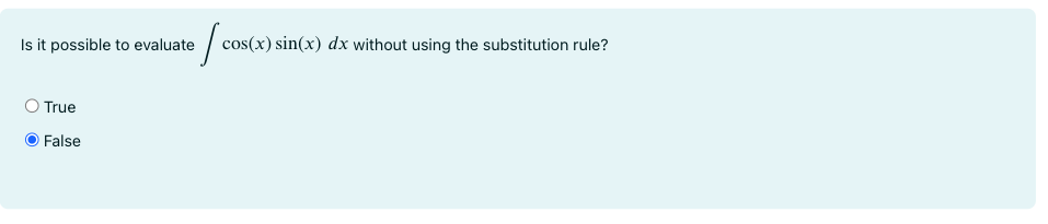 Is it possible to evaluate ∫ cos(x)sin(x)dx without using the substitution rule? True False