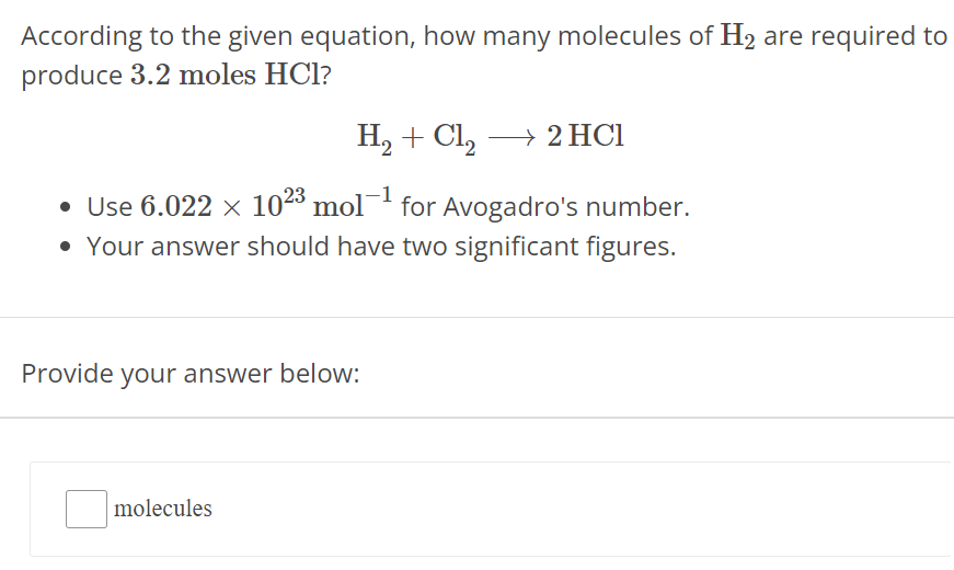 According to the given equation, how many molecules of H2 are required to produce 3.2 moles HCl ? H2 + Cl2 ⟶ 2 HCl Use 6.022×1023 mol−1 for Avogadro's number. Your answer should have two significant figures. Provide your answer below: molecules