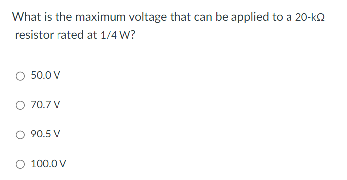 What is the maximum voltage that can be applied to a 20-kΩ resistor rated at 1/4 W? 50.0 V 70.7 V 90.5 V 100.0 V 