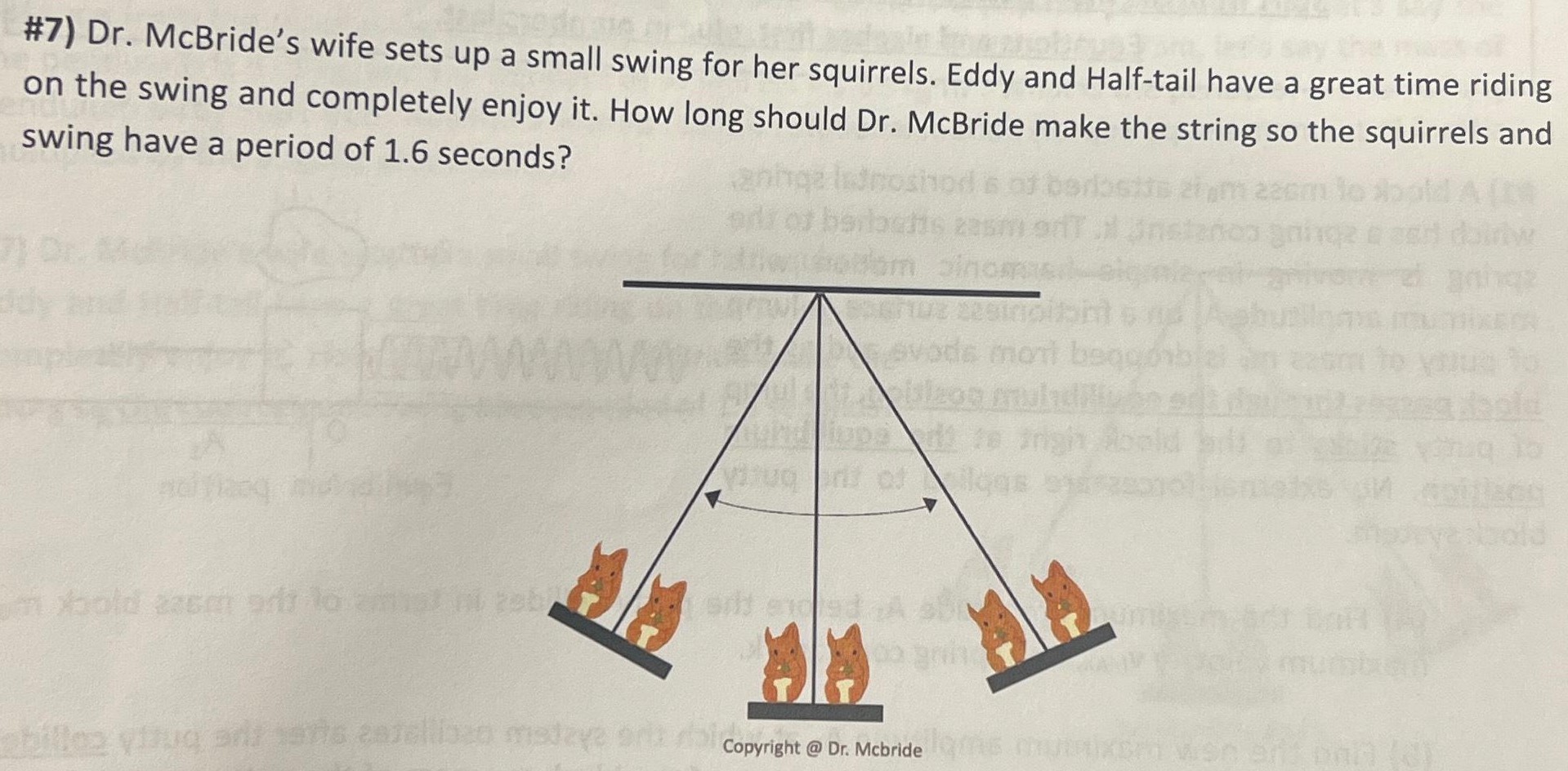 Dr. McBride's wife sets up a small swing for her squirrels. Eddy and Half-tail have a great time riding on the swing and completely enjoy it. How long should Dr. McBride make the string so the squirrels and swing have a period of 1.6 seconds? 