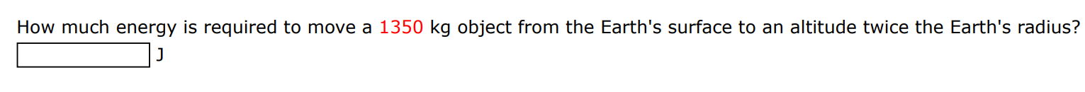 How much energy is required to move a 1350 kg object from the Earth's surface to an altitude twice the Earth's radius? J 