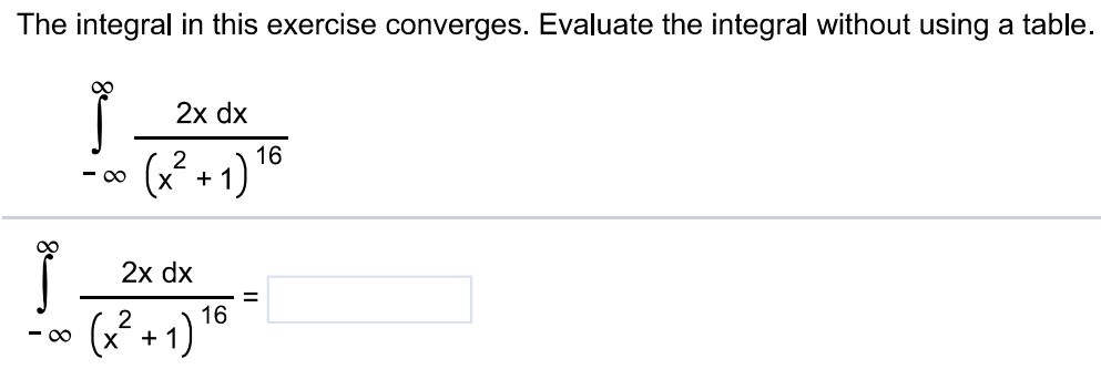 The integral in this exercise converges. Evaluate the integral without using a table. ∫-∞ ∞  2xdx/(x^2+1)^16 ∫-∞ ∞  2xdx/(x^2+1)^16 = 0