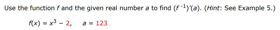 Use the function f and the given real number a to find (f−1)′(a). (Hint: See Example 5. ) f(x) = x3 − 2, a = 123 