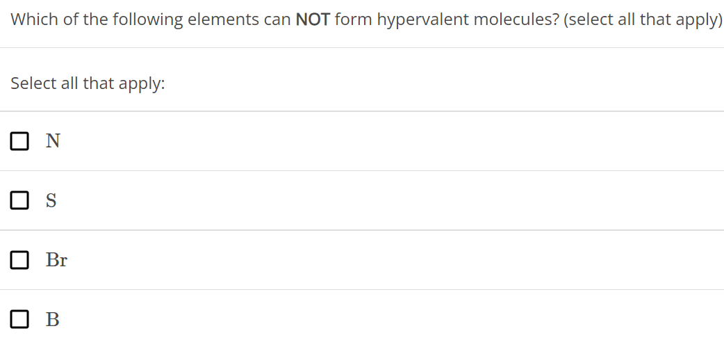 Which of the following elements can NOT form hypervalent molecules? (select all that apply) Select all that apply: N S Br B 